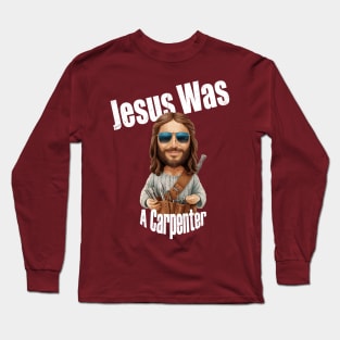 Jesus Was A Carpenter Christ Christian Long Sleeve T-Shirt